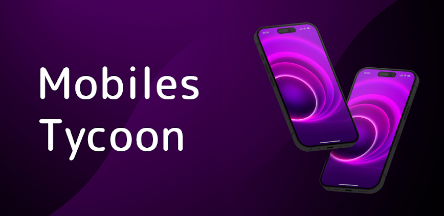 Mobiles Tycoon v1.0.7 MOD APK [Unlimited Currency]